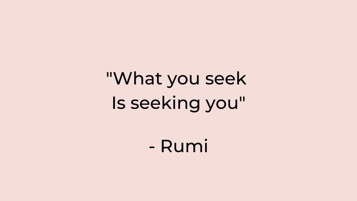 Rumi - what you seek is seeking you